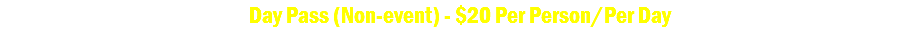 Day Pass (Non-event) - $20 Per Person/Per Day